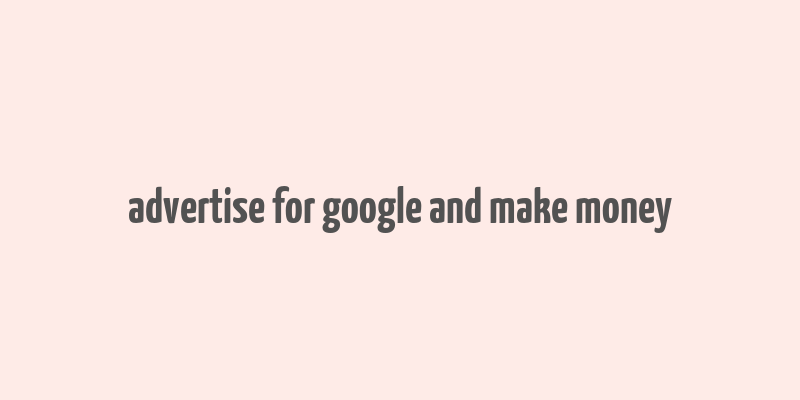 advertise for google and make money