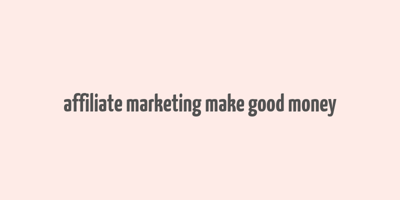 affiliate marketing make good money