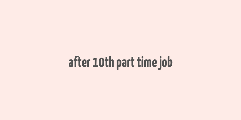 after 10th part time job