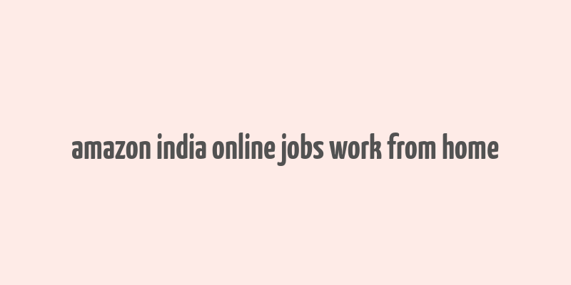 amazon india online jobs work from home