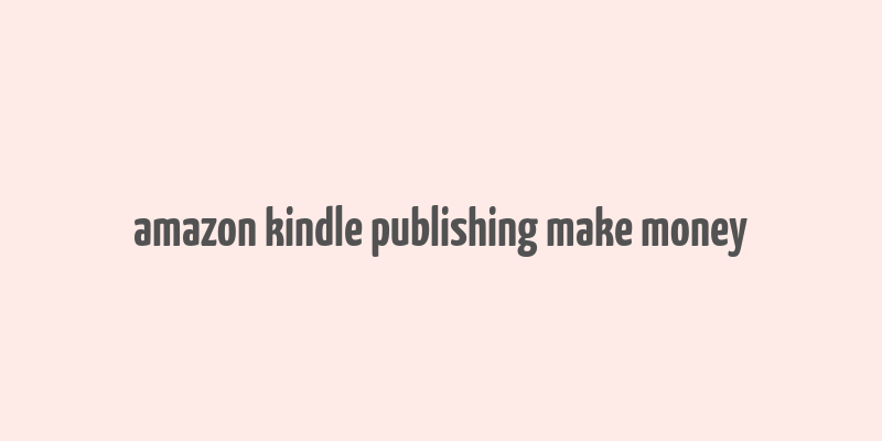 amazon kindle publishing make money