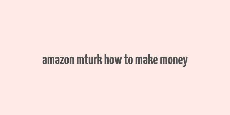 amazon mturk how to make money