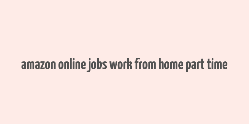 amazon online jobs work from home part time