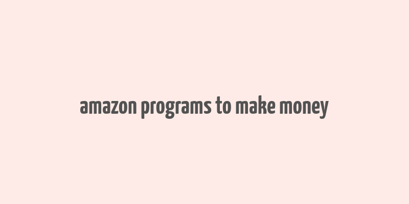 amazon programs to make money