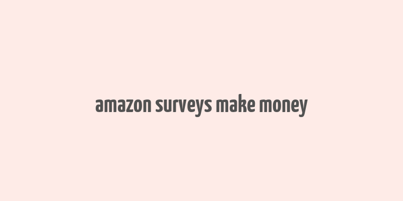 amazon surveys make money