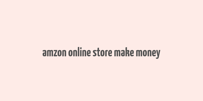 amzon online store make money