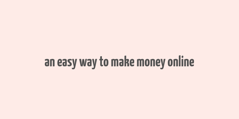 an easy way to make money online