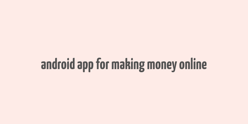 android app for making money online