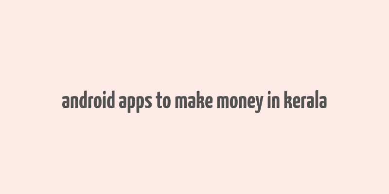 android apps to make money in kerala