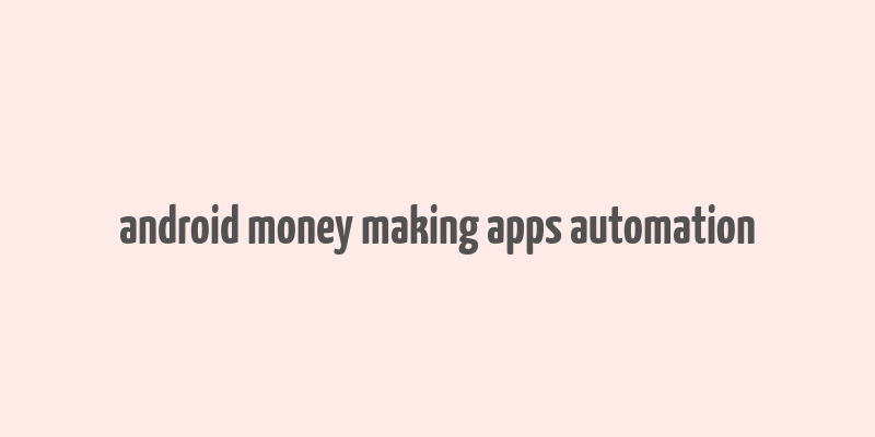 android money making apps automation