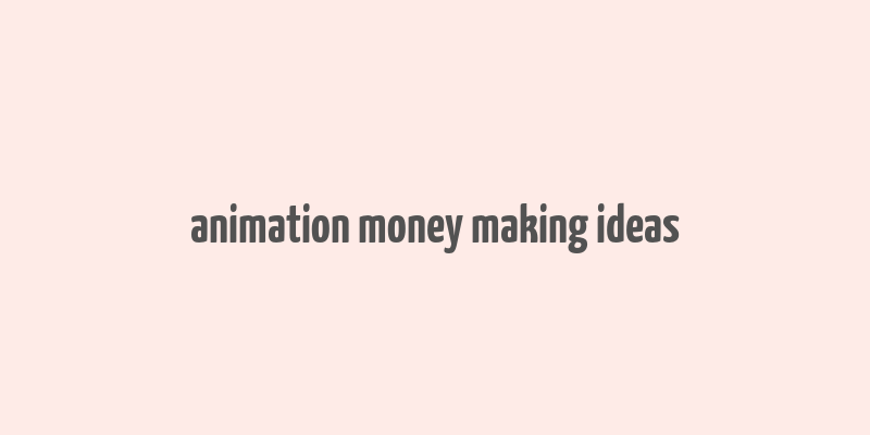 animation money making ideas