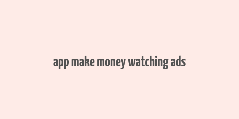 app make money watching ads