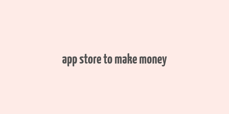 app store to make money