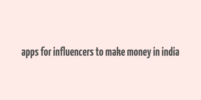 apps for influencers to make money in india