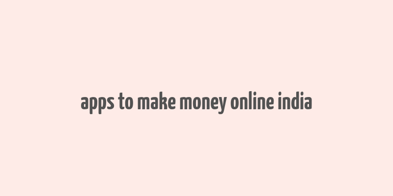 apps to make money online india