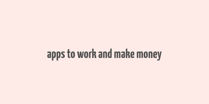 apps to work and make money