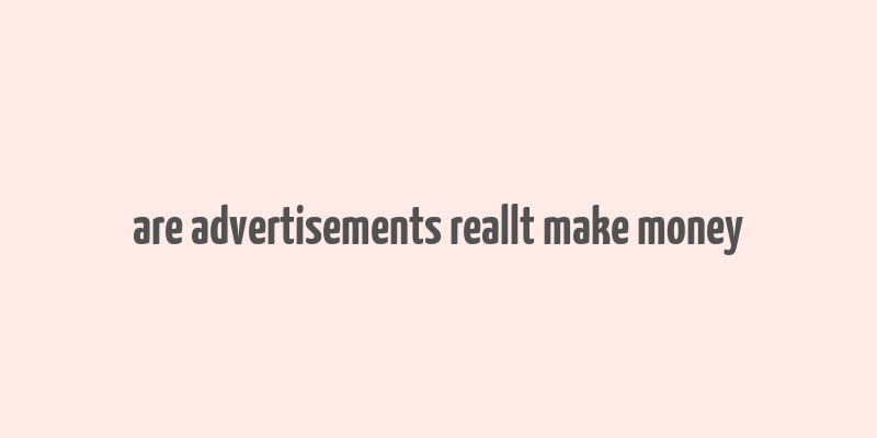 are advertisements reallt make money