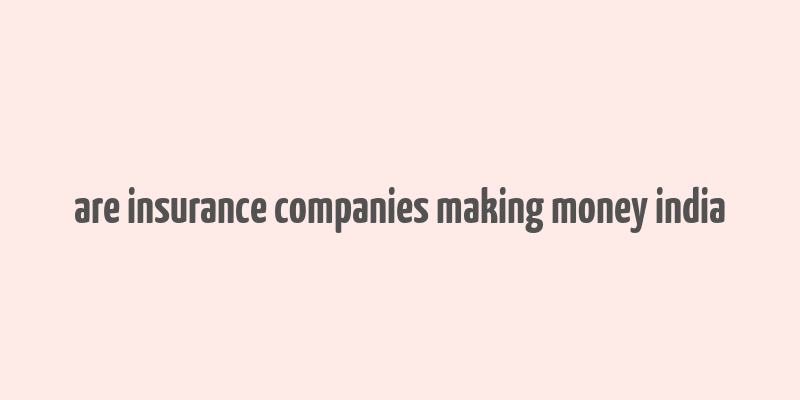 are insurance companies making money india