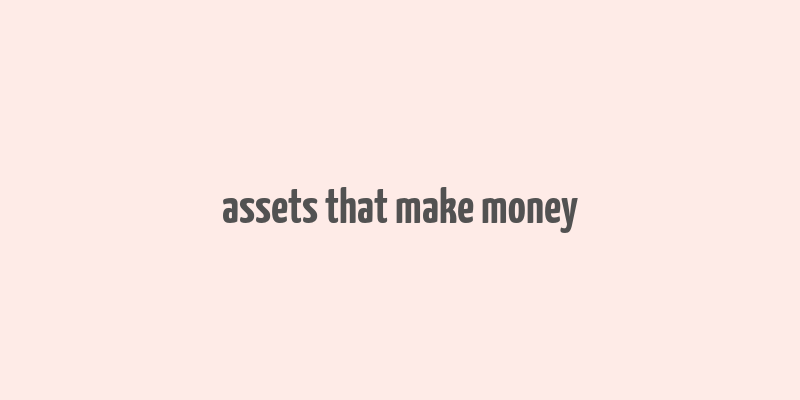 assets that make money