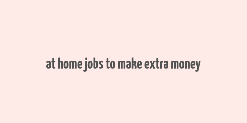 at home jobs to make extra money