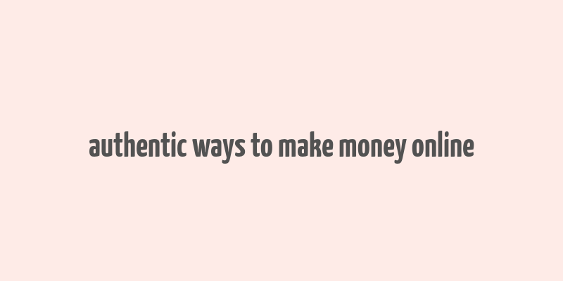 authentic ways to make money online