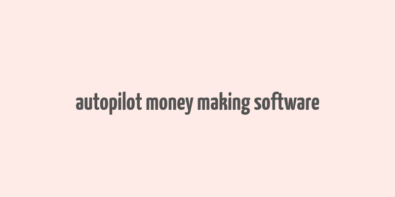 autopilot money making software