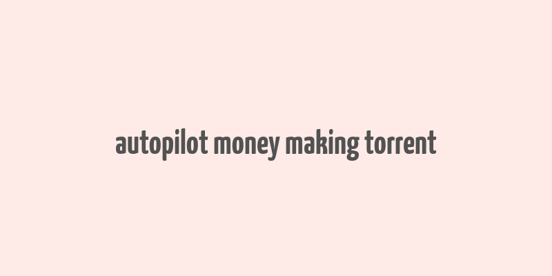 autopilot money making torrent