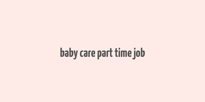 baby care part time job