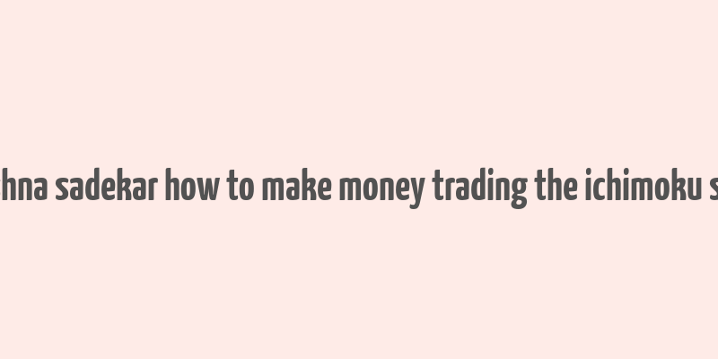 balkrishna sadekar how to make money trading the ichimoku system