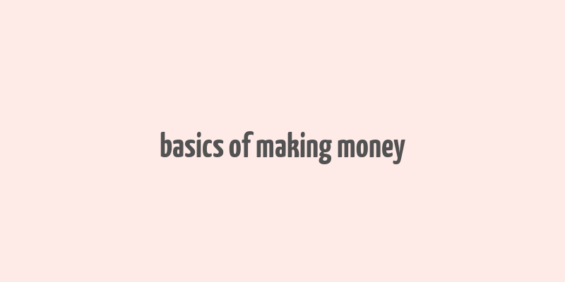 basics of making money