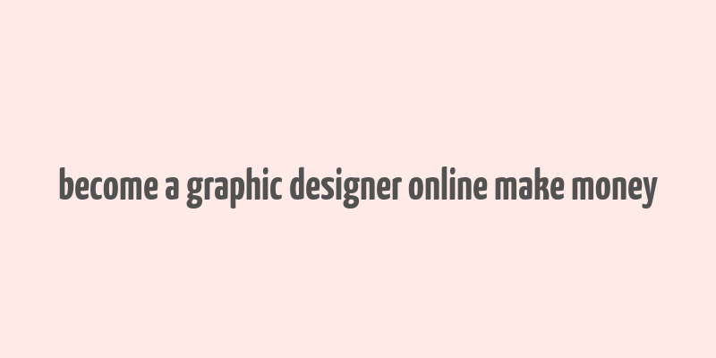 become a graphic designer online make money