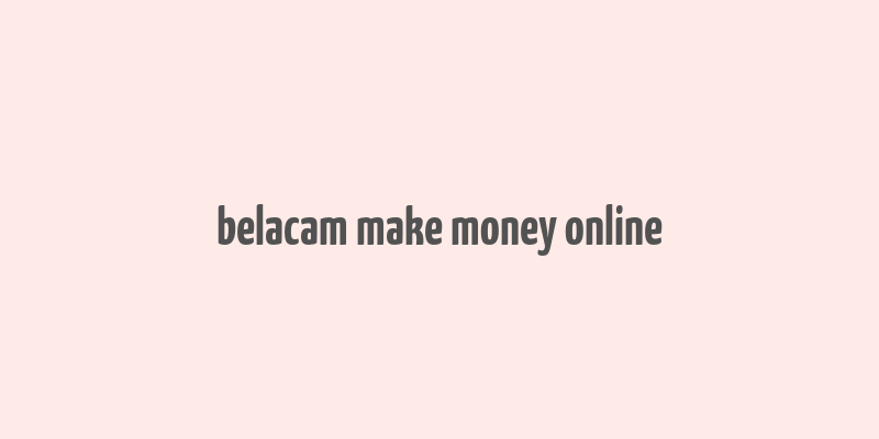 belacam make money online