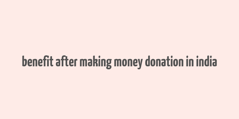 benefit after making money donation in india