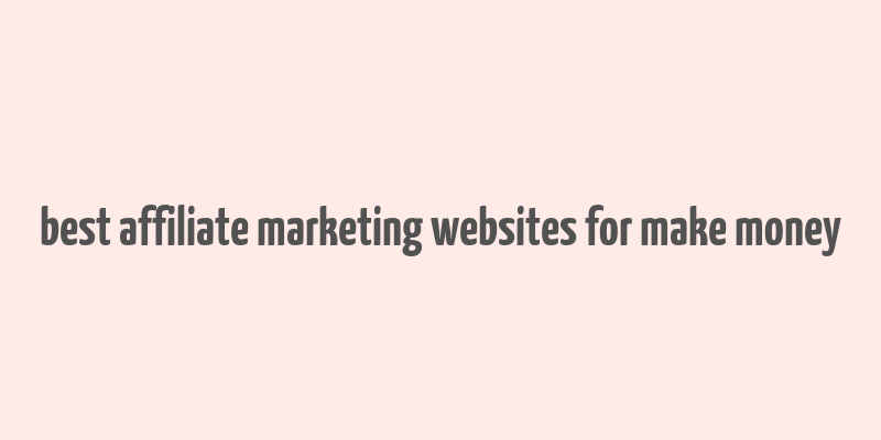 best affiliate marketing websites for make money