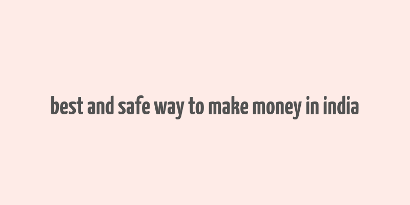 best and safe way to make money in india