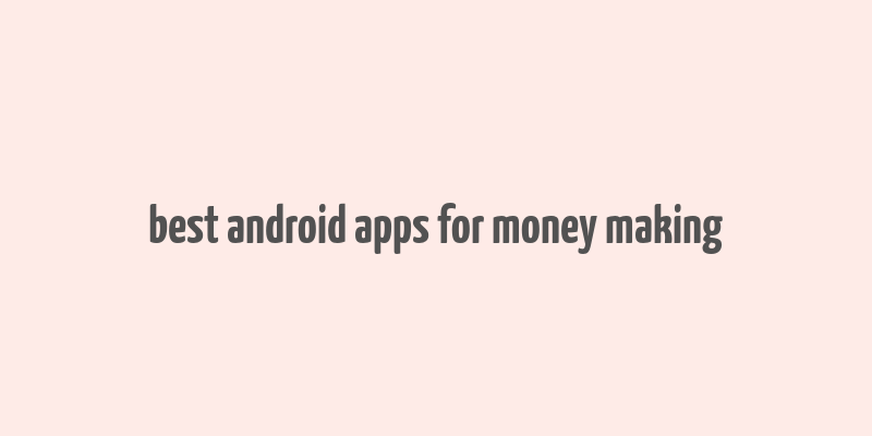 best android apps for money making