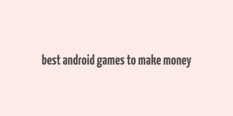 best android games to make money