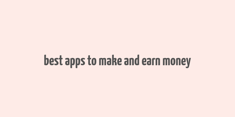 best apps to make and earn money