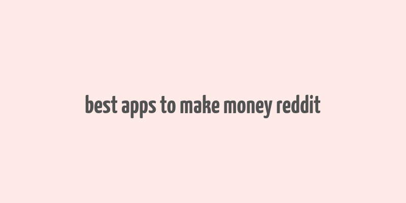 best apps to make money reddit