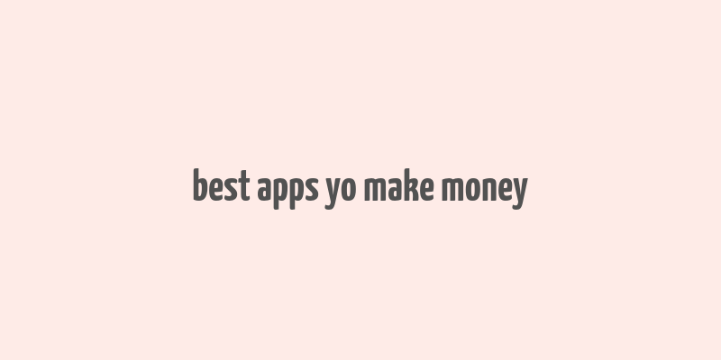 best apps yo make money