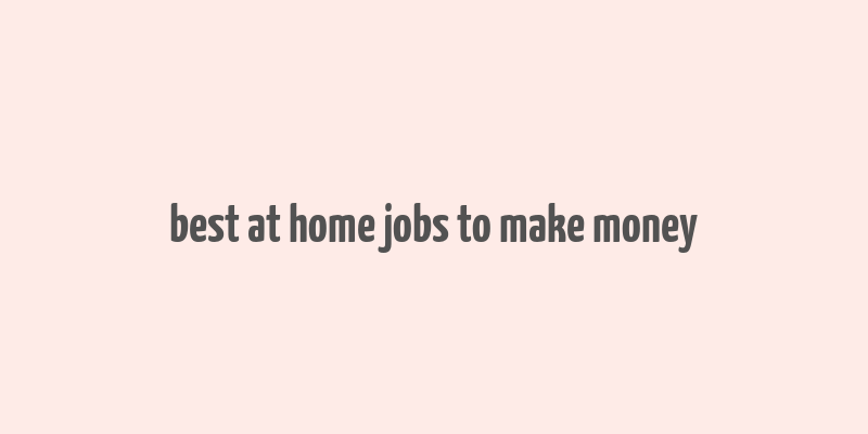 best at home jobs to make money