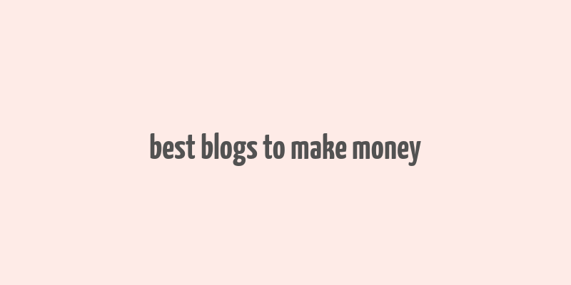 best blogs to make money