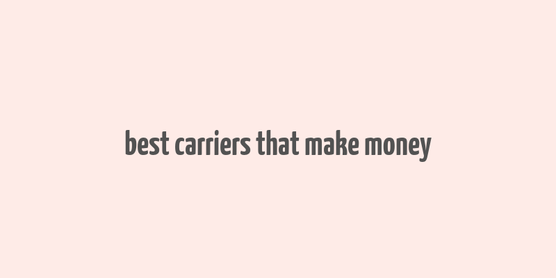 best carriers that make money