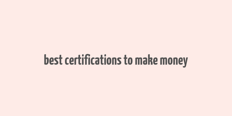 best certifications to make money