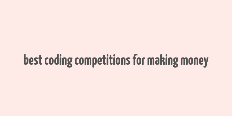 best coding competitions for making money