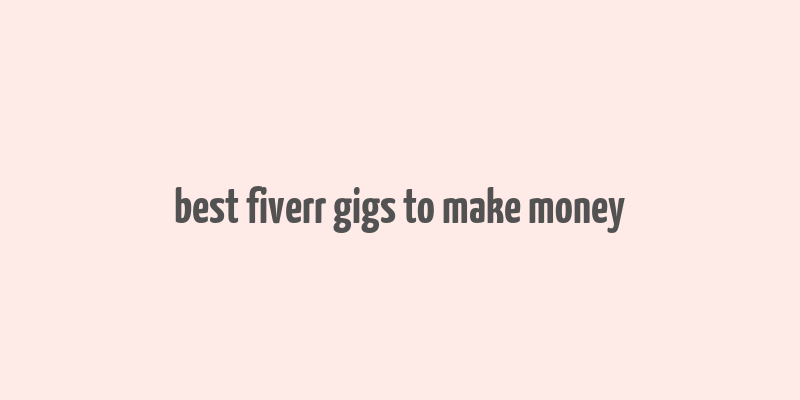 best fiverr gigs to make money