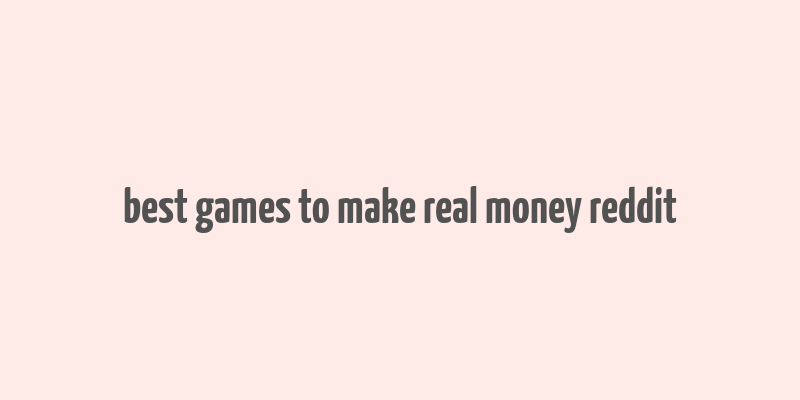 best games to make real money reddit