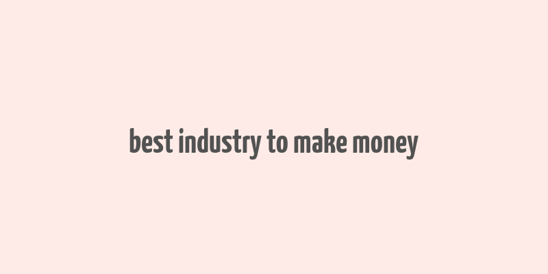 best industry to make money