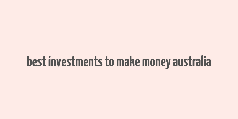 best investments to make money australia