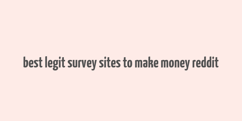 best legit survey sites to make money reddit